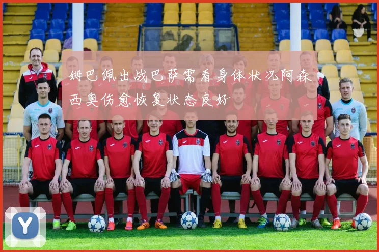 姆巴佩出战巴萨需看身体状况阿森西奥伤愈恢复状态良好