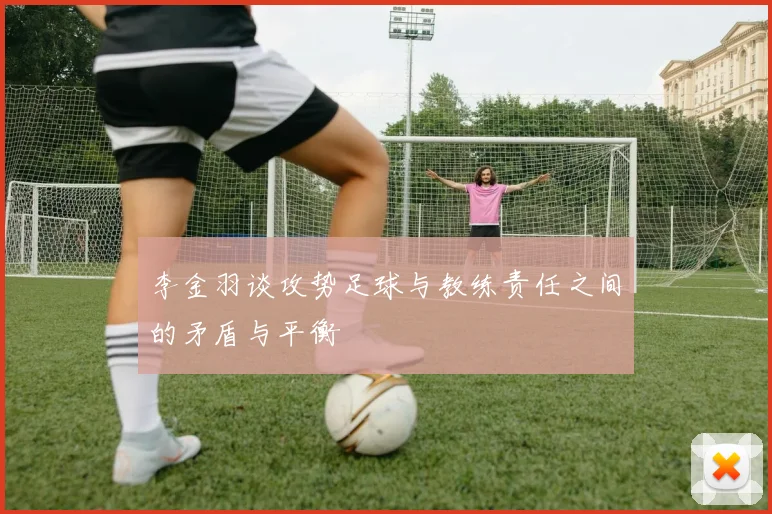 李金羽谈攻势足球与教练责任之间的矛盾与平衡
