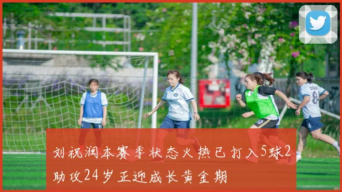 刘祝润本赛季状态火热已打入5球2助攻24岁正迎成长黄金期