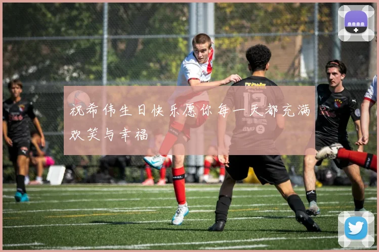 祝希伟生日快乐愿你每一天都充满欢笑与幸福